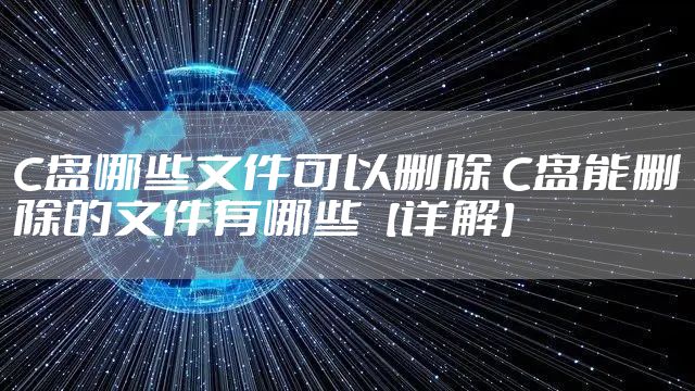 C盘哪些文件可以删除 C盘能删除的文件有哪些【详解】