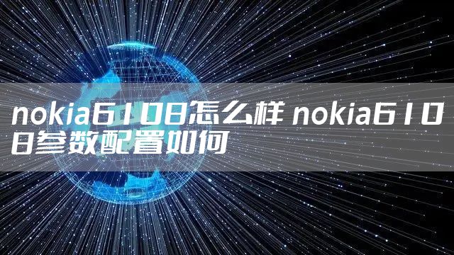 nokia6108怎么样 nokia6108参数配置如何