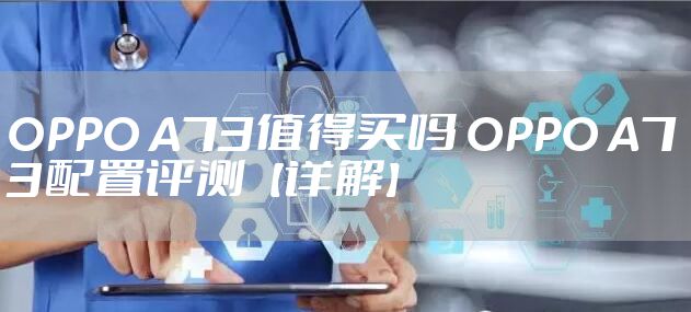 OPPO A73值得买吗 OPPO A73配置评测【详解】