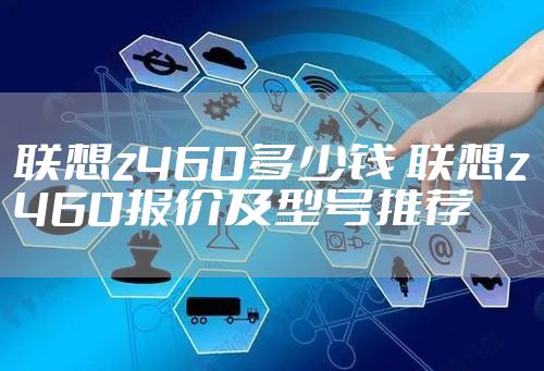 联想z460多少钱 联想z460报价及型号推荐