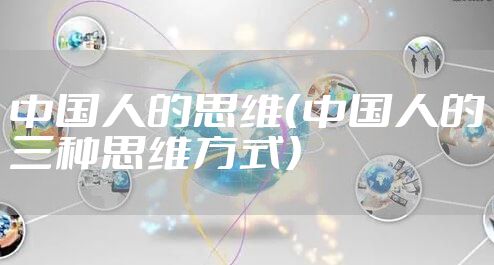 中国人的思维（中国人的三种思维方式）