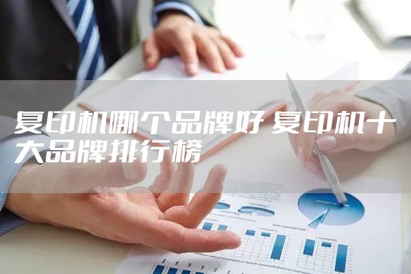复印机哪个品牌好 复印机十大品牌排行榜