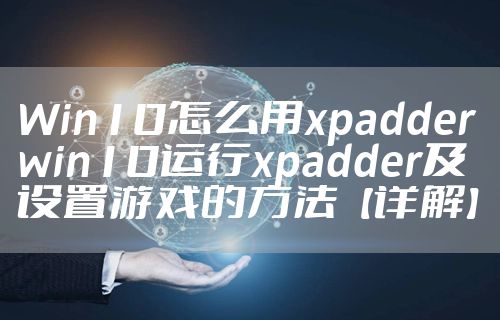 Win10怎么用xpadder win10运行xpadder及设置游戏的方法【详解】