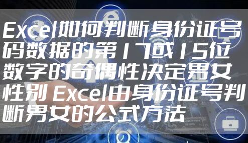 Excel如何判断身份证号码数据的第17或15位数字的奇偶性决定男女性别 Excel由身份证号判断男女的公式方法