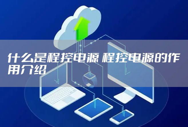 什么是程控电源 程控电源的作用介绍