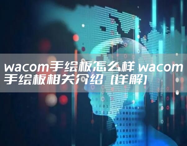 wacom手绘板怎么样 wacom手绘板相关介绍【详解】