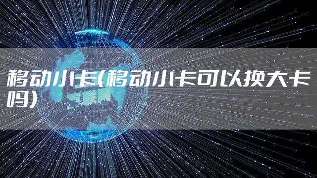 移动小卡（移动小卡可以换大卡吗）