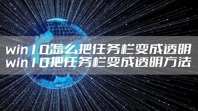 win10怎么把任务栏变成透明 win10把任务栏变成透明方法
