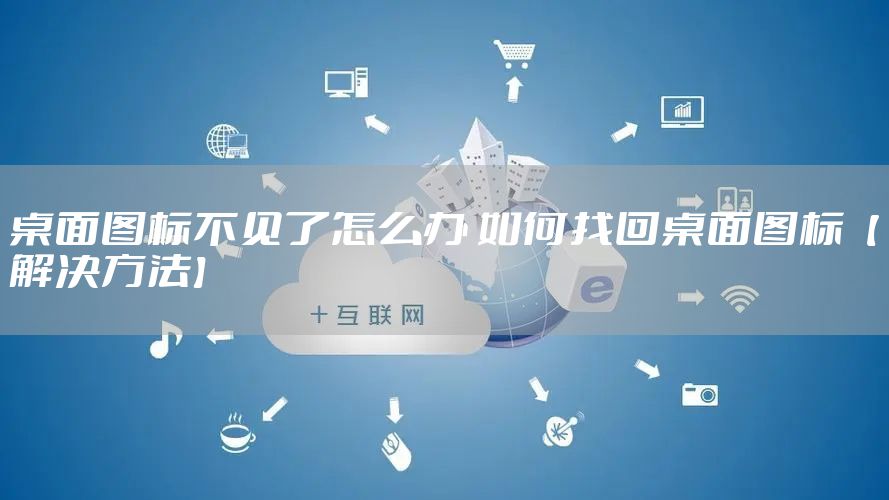 桌面图标不见了怎么办 如何找回桌面图标【解决方法】