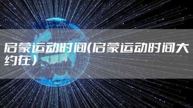 启蒙运动时间（启蒙运动时间大约在）