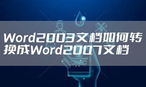 Word2003文档如何转换成Word2007文档