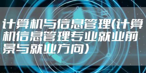 计算机与信息管理（计算机信息管理专业就业前景与就业方向）