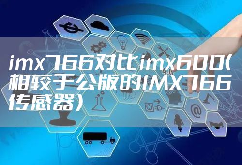 imx766对比imx600（相较于公版的IMX766传感器）