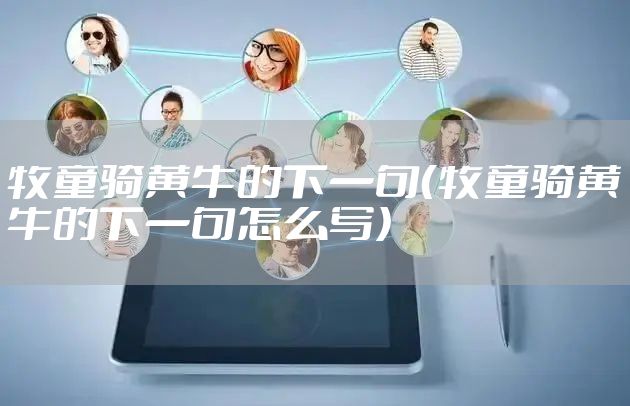 牧童骑黄牛的下一句(牧童骑黄牛的下一句怎么写)