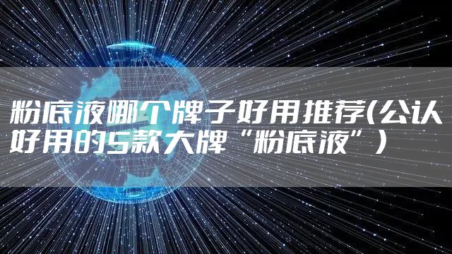 粉底液哪个牌子好用推荐（公认好用的5款大牌“粉底液”）