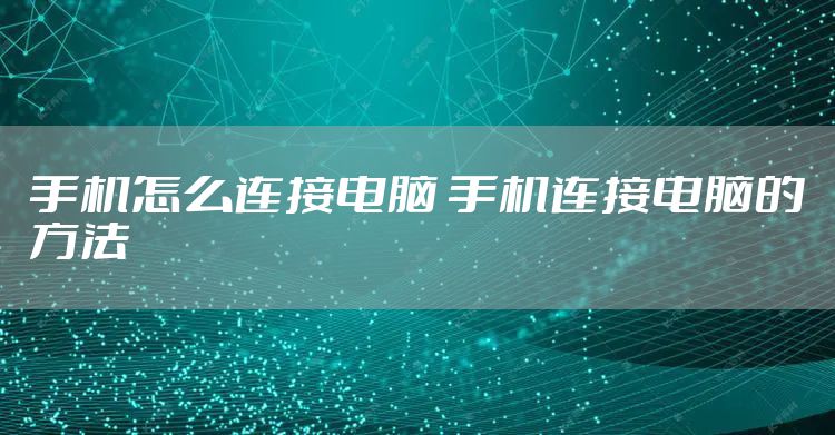 手机怎么连接电脑 手机连接电脑的方法