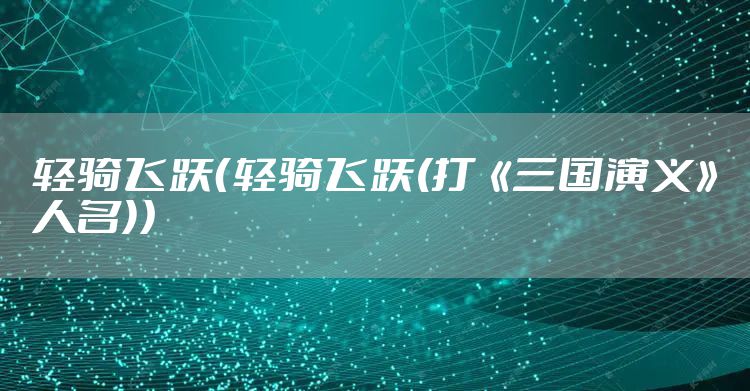 轻骑飞跃（轻骑飞跃(打《三国演义》人名)）
