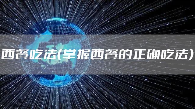 西餐吃法(掌握西餐的正确吃法)