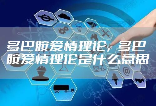 多巴胺爱情理论，多巴胺爱情理论是什么意思