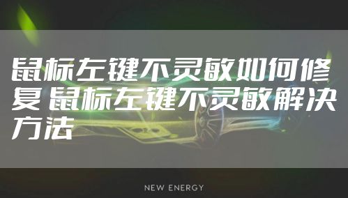 鼠标左键不灵敏如何修复 鼠标左键不灵敏解决方法