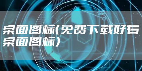 桌面图标（免费下载好看桌面图标）