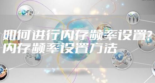 如何进行内存频率设置？内存频率设置方法