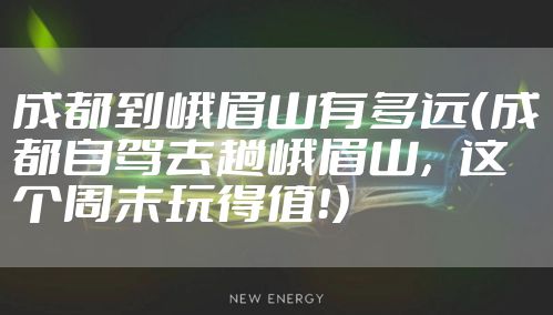 成都到峨眉山有多远（成都自驾去趟峨眉山，这个周末玩得值！）
