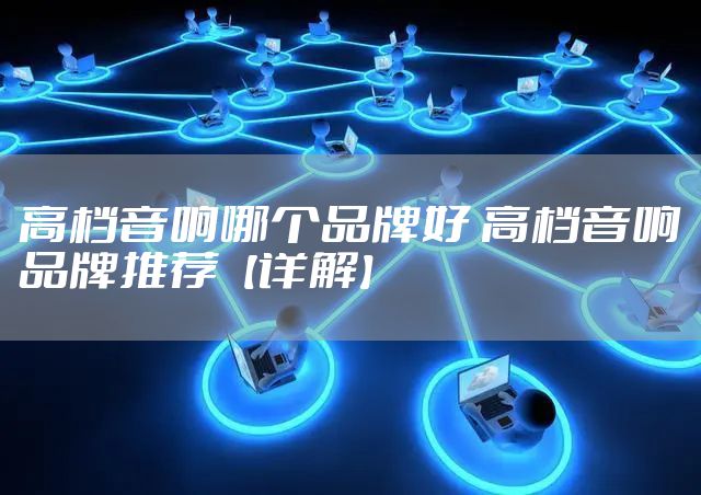 高档音响哪个品牌好 高档音响品牌推荐【详解】