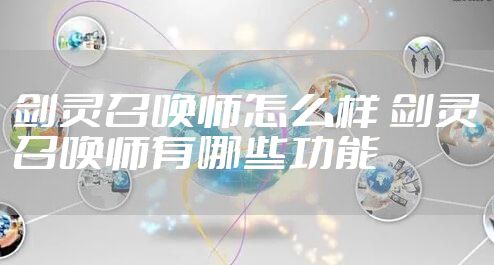 剑灵召唤师怎么样 剑灵召唤师有哪些功能