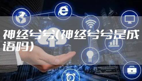 神经兮兮（神经兮兮是成语吗）