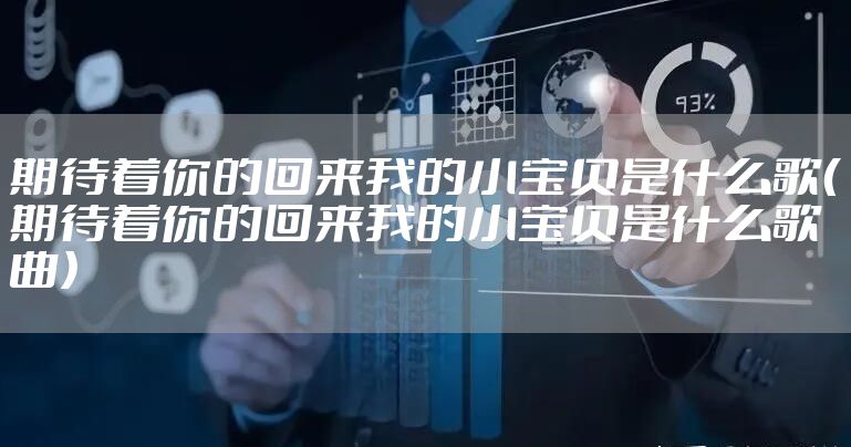 期待着你的回来我的小宝贝是什么歌（期待着你的回来我的小宝贝是什么歌曲）