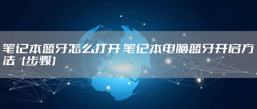 笔记本蓝牙怎么打开 笔记本电脑蓝牙开启方法【步骤】