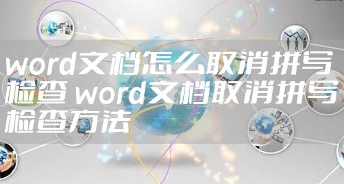 word文档怎么取消拼写检查 word文档取消拼写检查方法