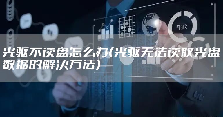 光驱不读盘怎么办（光驱无法读取光盘数据的解决方法）