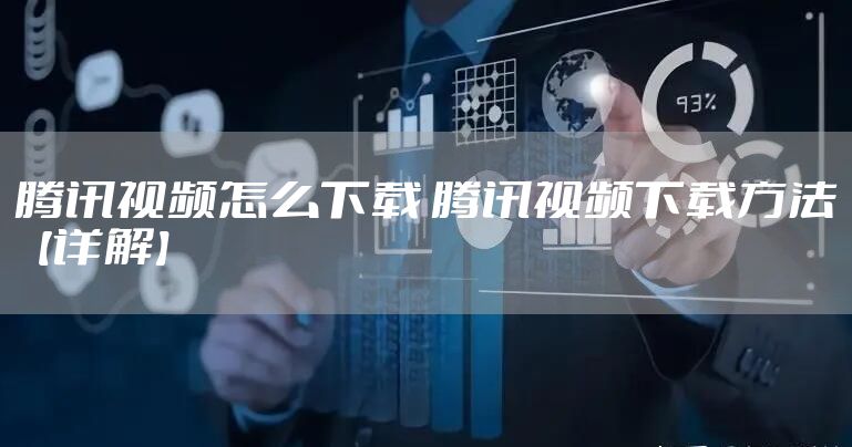 腾讯视频怎么下载 腾讯视频下载方法【详解】