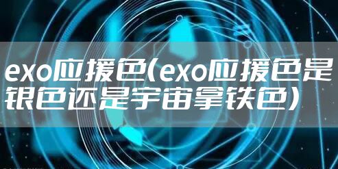 exo应援色(exo应援色是银色还是宇宙拿铁色)