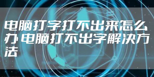 电脑打字打不出来怎么办 电脑打不出字解决方法