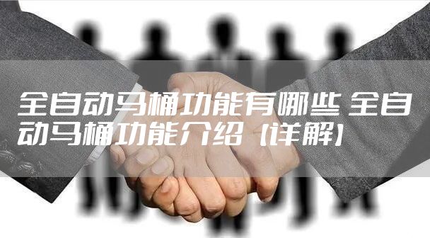 全自动马桶功能有哪些 全自动马桶功能介绍【详解】