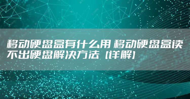 移动硬盘盒有什么用 移动硬盘盒读不出硬盘解决方法【详解】