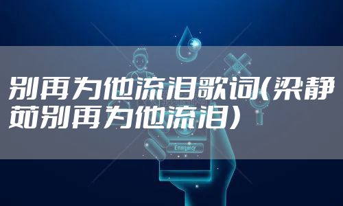 别再为他流泪歌词（梁静茹别再为他流泪）