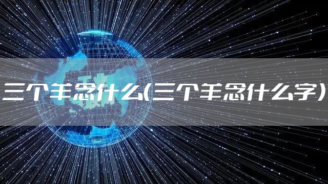 三个羊念什么（三个羊念什么字）