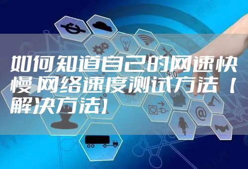 如何知道自己的网速快慢 网络速度测试方法【解决方法】