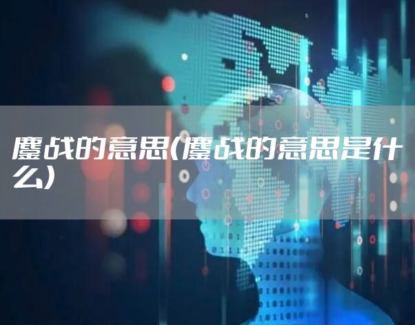 鏖战的意思（鏖战的意思是什么）