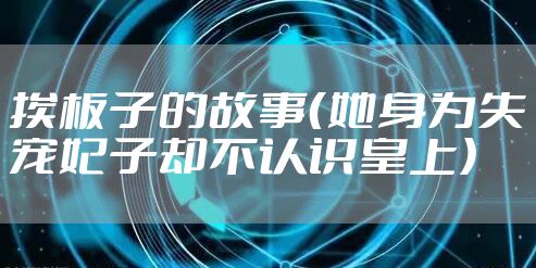 挨板子的故事（她身为失宠妃子却不认识皇上）