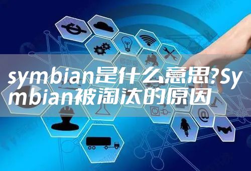 symbian是什么意思?Symbian被淘汰的原因