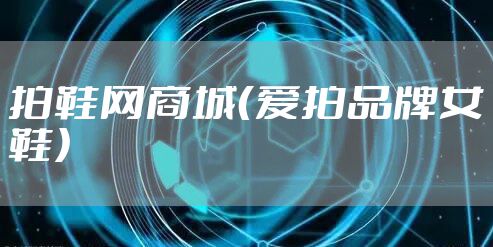 拍鞋网商城（爱拍品牌女鞋）