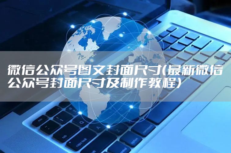 微信公众号图文封面尺寸(最新微信公众号封面尺寸及制作教程)