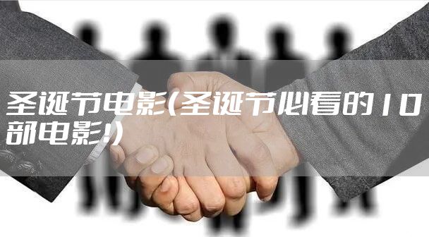 圣诞节电影(圣诞节必看的10部电影!)