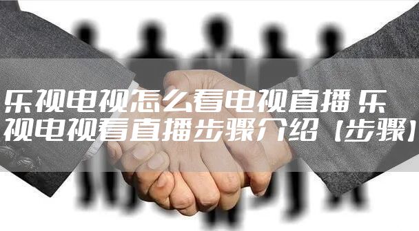 乐视电视怎么看电视直播 乐视电视看直播步骤介绍【步骤】
