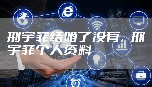 刑宇菲结婚了没有,邢宇菲个人资料